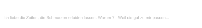 Die Schriften
V-LENZ / Willst Du?
Ich liebe die Zeiten, die Schmerzen erleiden lassen. Warum ? - Weil sie gut zu mir passen...
Weiterlesen...